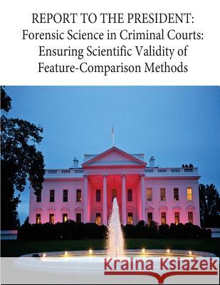 Report to the President: Forensic Science in Criminal Courts: Ensuring Scientific Validity of Feature-Comparison Methods Executive Office of the President        Penny Hill Press 9781539172000 Createspace Independent Publishing Platform - książka