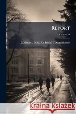 Report, Volume 39 Baltimore (Md. ). Boa 9781144737601  - książka
