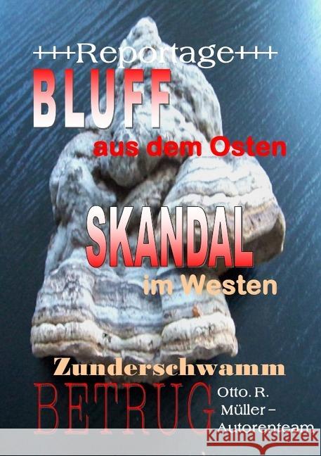 +++Reportage+++Bluff aus dem Osten Skandal im Westen Zunderschwammbetrug+++Reportage+++ : Zunderschwammbetrug Müller, Otto R. 9783746760261 epubli - książka