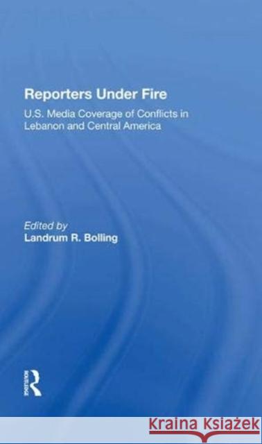 Reporters Under Fire: U.S. Media Coverage of Conflicts in Lebanon and Central America Bolling, Landrum R. 9780367285692 Taylor and Francis - książka
