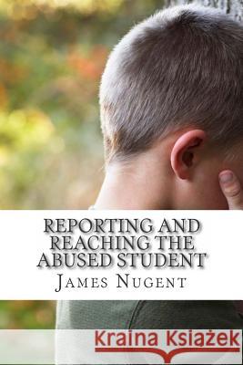 Reporting and Reaching the Abused Student James Nugent 9781505215373 Createspace - książka