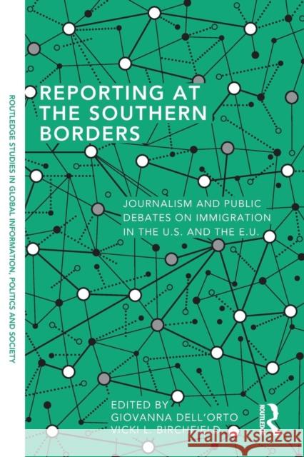 Reporting at the Southern Borders: Journalism and Public Debates on Immigration in the Us and the Eu Giovanna Dell'Orto Vicki L. Birchfield  9780415709910 Routledge - książka