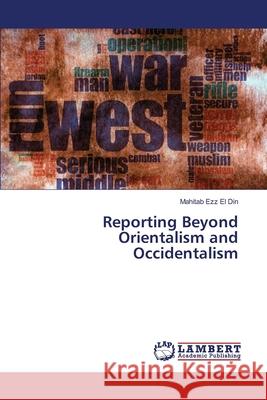 Reporting Beyond Orientalism and Occidentalism Ezz El Din, Mahitab 9783330080867 LAP Lambert Academic Publishing - książka