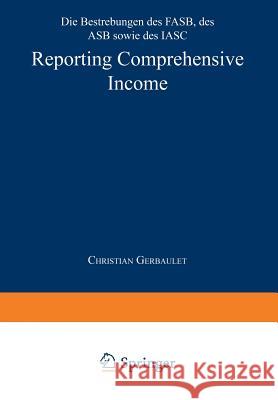Reporting Comprehensive Income: Die Bestrebungen Des Fasb, Des Asb Sowie Des Iasc Gerbaulet, Christian 9783824404704 Springer - książka