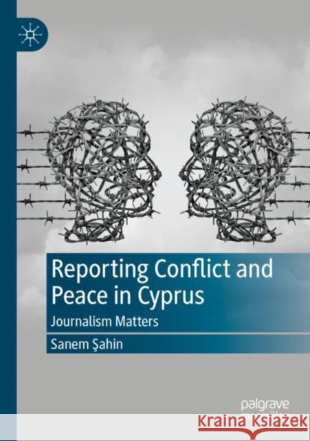 Reporting Conflict and Peace in Cyprus: Journalism Matters Sanem Şahin 9783030950125 Palgrave MacMillan - książka