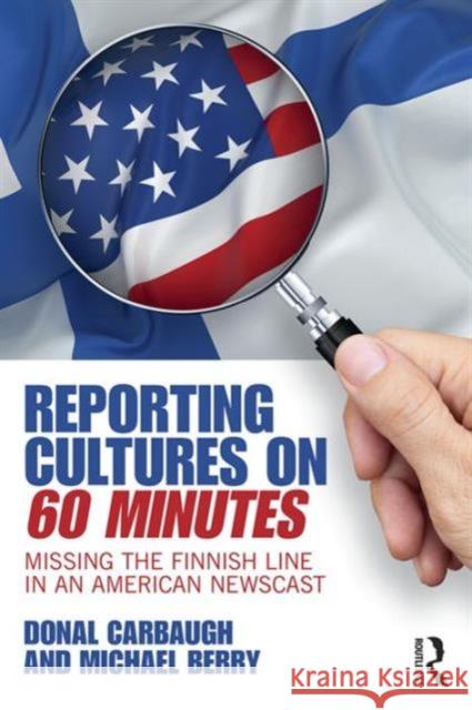 Reporting Cultures on 60 Minutes: Missing the Finnish Line in an American Newscast Donal Carbaugh 9781138191051 Routledge - książka