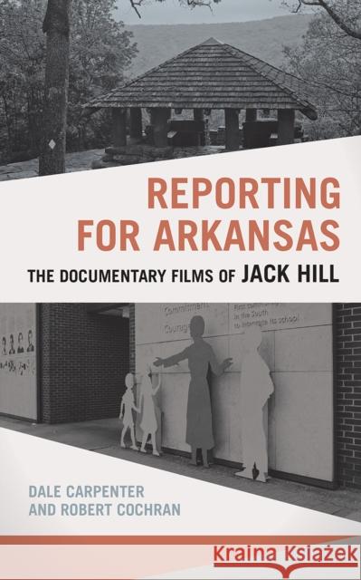 Reporting for Arkansas: The Documentary Films of Jack Hill Dale Carpenter Robert Cochran 9781682262078 University of Arkansas Press - książka