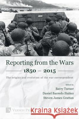 Reporting from the Wars 1850 - 2015: The origins and evolution of the war correspondent Barry Turner Daniel Barred Steven James Grattan 9781622731121 Vernon Press - książka