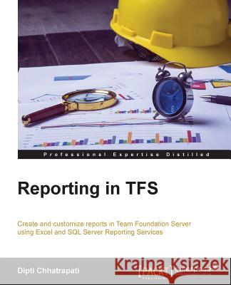 Reporting in TFS Chhatrapati, Dipti 9781782176138 Packt Publishing - książka