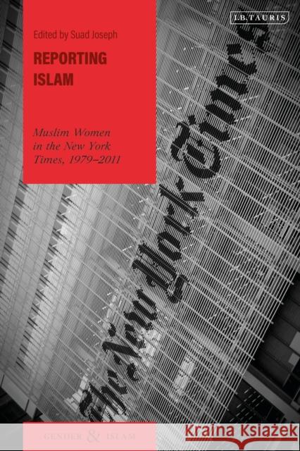 Reporting Islam: Muslim Women in the New York Times, 1979-2011 Joseph, Suad 9780755647835 Bloomsbury Publishing PLC - książka