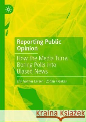 Reporting Public Opinion: How the Media Turns Boring Polls into Biased News Larsen, Erik Gahner 9783030753528 Springer International Publishing - książka