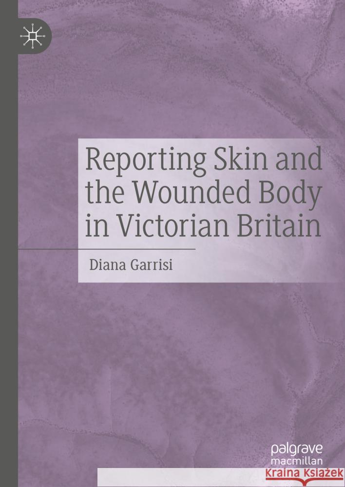Reporting Skin and the Wounded Body in Victorian Britain Diana Garrisi 9783031753671 Palgrave MacMillan - książka