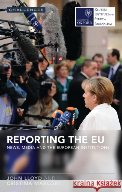 Reporting the EU: News, Media and the European Institutions John Lloyd Cristina Marconi  9781784530655 I.B.Tauris - książka