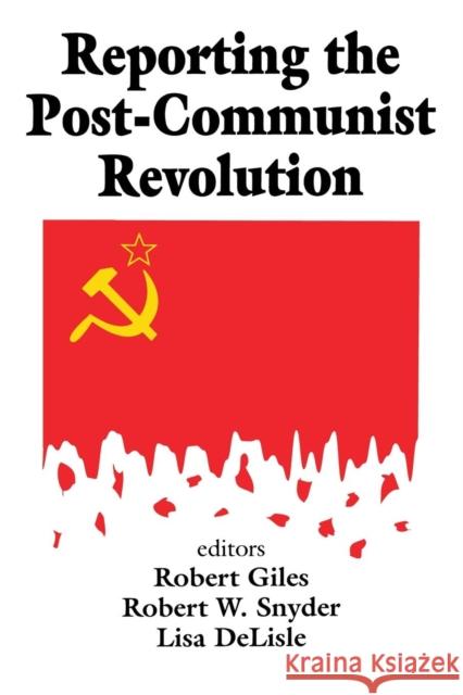 Reporting the Post-communist Revolution Robert Giles Robert W. Snyder 9780765807380 Transaction Publishers - książka