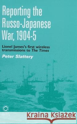 Reporting the Russo-Japanese War, 1904-5: Lionel James's First Wireless Transmission to the Times Peter Slattery 9781901903577 University of Hawaii Press - książka