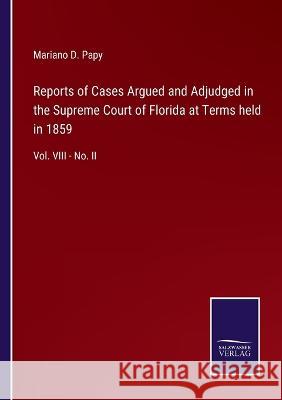Reports of Cases Argued and Adjudged in the Supreme Court of Florida at Terms held in 1859: Vol. VIII - No. II Mariano D Papy 9783375133764 Salzwasser-Verlag - książka