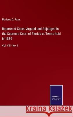 Reports of Cases Argued and Adjudged in the Supreme Court of Florida at Terms held in 1859: Vol. VIII - No. II Mariano D Papy 9783375133771 Salzwasser-Verlag - książka