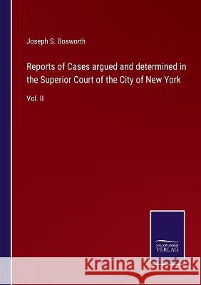 Reports of Cases argued and determined in the Superior Court of the City of New York: Vol. II Joseph S Bosworth 9783375133627 Salzwasser-Verlag - książka