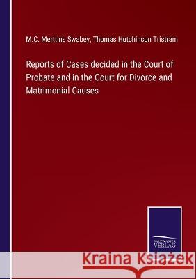 Reports of Cases decided in the Court of Probate and in the Court for Divorce and Matrimonial Causes M C Merttins Swabey, Thomas Hutchinson Tristram 9783375107789 Salzwasser-Verlag - książka