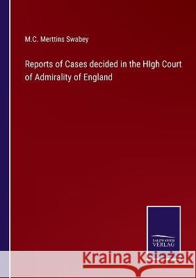 Reports of Cases decided in the HIgh Court of Admirality of England M C Merttins Swabey 9783375107765 Salzwasser-Verlag - książka