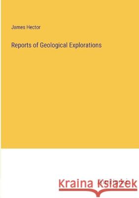 Reports of Geological Explorations James Hector 9783382113421 Anatiposi Verlag - książka
