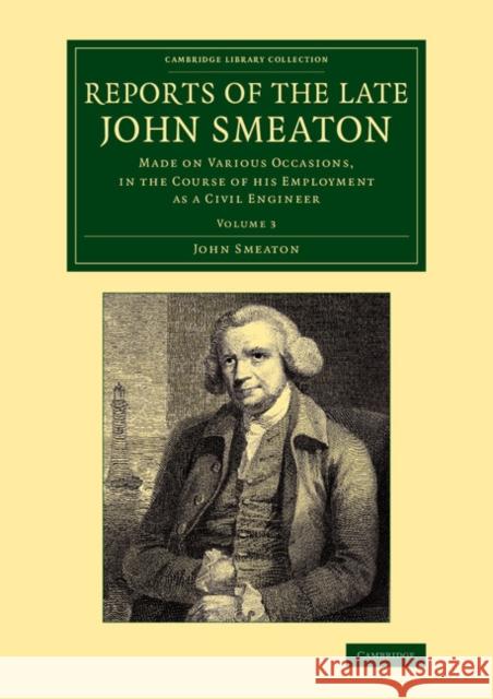 Reports of the Late John Smeaton: Volume 3: Made on Various Occasions, in the Course of His Employment as a Civil Engineer John Smeaton   9781108069793 Cambridge University Press - książka