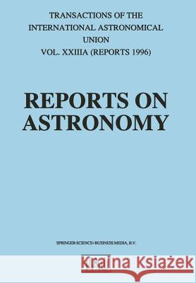 Reports on Astronomy: Transactions of the International Astronomical Union Volume XXIIIA Immo Appenzeller 9789401064316 Springer - książka