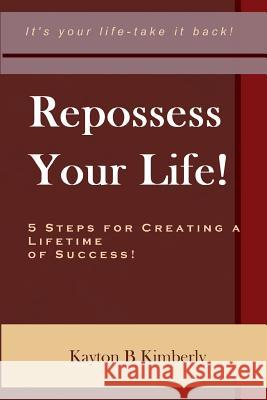 Repossess Your Life!: 5 Steps For Creating A Lifetime Of Success Kimberly, Kayton B. 9780615198811 Ghd Publications LLC - książka