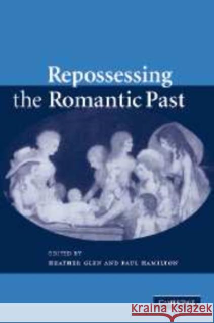 Repossessing the Romantic Past Heather Glen Paul Hamilton 9780521154574 Cambridge University Press - książka