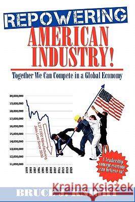 Repowering American Industry!: Together We Can Compete in a Global Economy MR Bruce J. Knight MS Nicole Walsh 9781439241400 Booksurge Publishing - książka