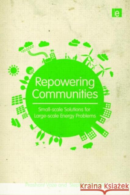 Repowering Communities : Small-Scale Solutions for Large-Scale Energy Problems Prashant Vaze, Stephen Tindale 9781849712668 Taylor and Francis - książka