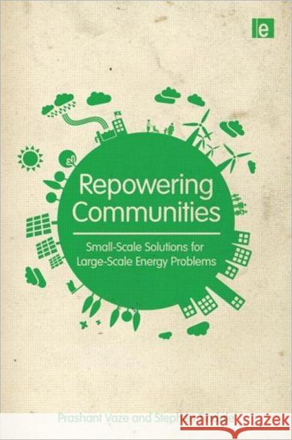 Repowering Communities: Small-Scale Solutions for Large-Scale Energy Problems Vaze, Prashant 9781849712675  - książka