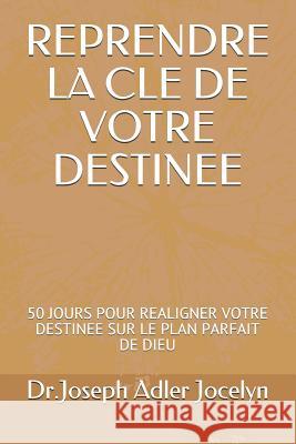 Reprendre La Cle de Votre Destinee: 50 Jours Pour Realigner Votre Destinee Sur Le Plan Parfait de Dieu Joseph Adler Jocelyn 9781731139894 Independently Published - książka