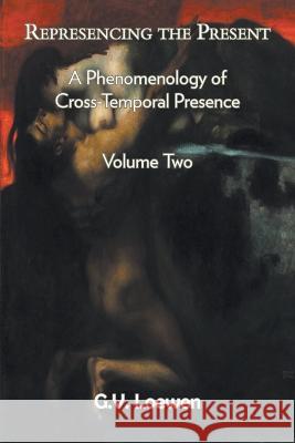 Represencing the Present: A Phenomenology of Cross-Temporal Presence, Volume Two G V Loewen   9781682356609 Strategic Book Publishing & Rights Agency, LL - książka