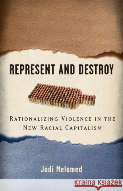 Represent and Destroy : Rationalizing Violence in the New Racial Capitalism Jodi Melamed 9780816674244 University of Minnesota Press - książka