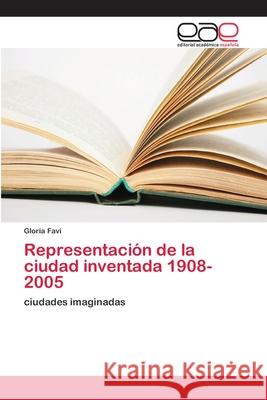 Representación de la ciudad inventada 1908-2005 Favi, Gloria 9786202105590 Editorial Académica Española - książka