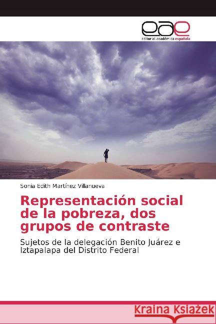 Representación social de la pobreza, dos grupos de contraste : Sujetos de la delegación Benito Juárez e Iztapalapa del Distrito Federal Martínez Villanueva, Sonia Edith 9783841761521 Editorial Académica Española - książka