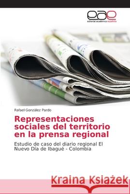 Representaciones sociales del territorio en la prensa regional González Pardo, Rafael 9786202151481 Editorial Académica Española - książka