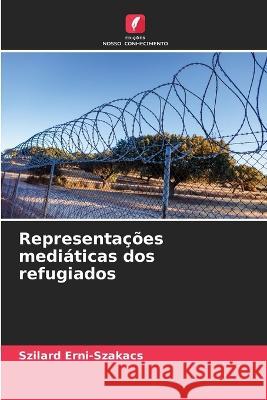 Representacoes mediaticas dos refugiados Szilard Erni-Szakacs   9786206189930 Edicoes Nosso Conhecimento - książka