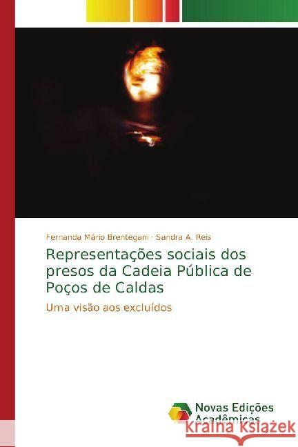 Representações sociais dos presos da Cadeia Pública de Poços de Caldas : Uma visão aos excluídos Mário Brentegani, Fernanda; Reis, Sandra A. 9786202402002 Novas Edicioes Academicas - książka