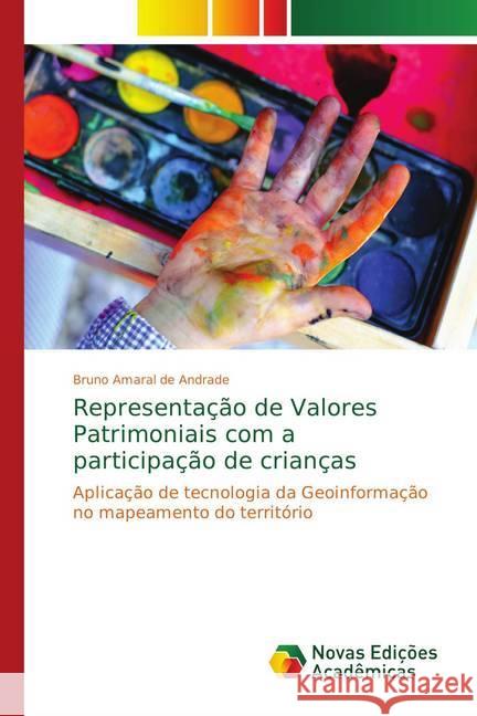 Representação de Valores Patrimoniais com a participação de crianças : Aplicação de tecnologia da Geoinformação no mapeamento do território Amaral de Andrade, Bruno 9786139638895 Novas Edicioes Academicas - książka