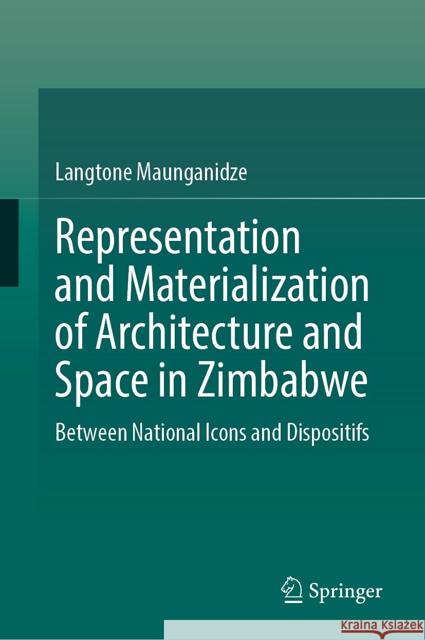 Representation and Materialization of Architecture and Space in Zimbabwe: Between National Icons and Dispositifs Langtone Maunganidze 9783031477607 Springer - książka