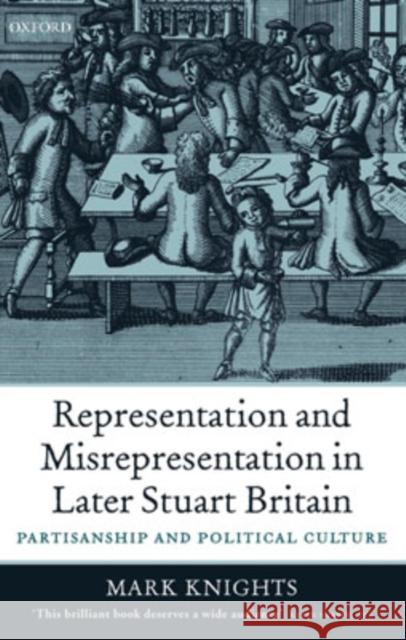 Representation and Misrepresentation in Later Stuart Britain: Partisanship and Political Culture Knights, Mark 9780199258345 Oxford University Press, USA - książka