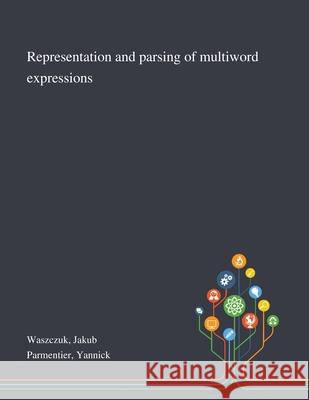 Representation and Parsing of Multiword Expressions Jakub Waszczuk, Yannick Parmentier 9781013293344 Saint Philip Street Press - książka
