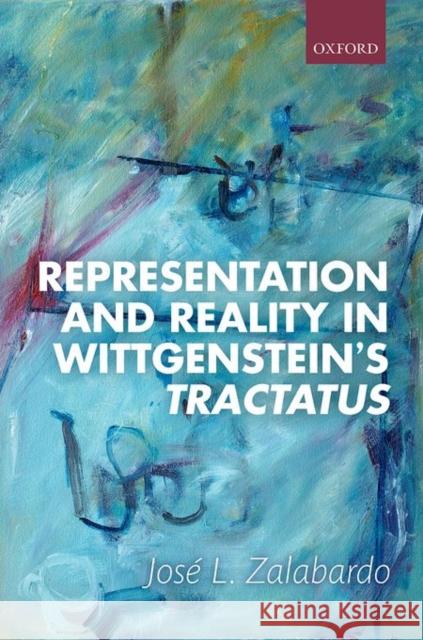 Representation and Reality in Wittgenstein's Tractatus Jose L. Zalabardo 9780198743941 Oxford University Press, USA - książka