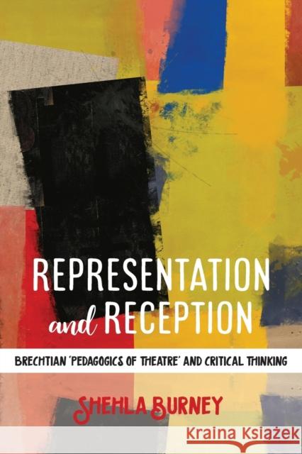 Representation and Reception: Brechtian 'Pedagogics of Theatre' and Critical Thinking Burney, Shehla 9781433148507 Peter Lang Inc., International Academic Publi - książka