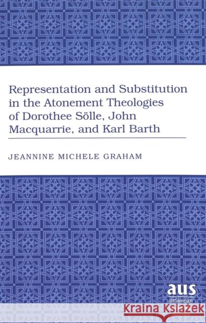 Representation and Substitution in the Atonement Theologies of Dorothee Soelle, John Macquarrie, and Karl Barth Graham, Jeannine Michele 9780820467917 Peter Lang Publishing Inc - książka