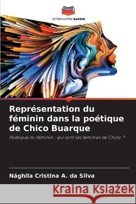 Representation du feminin dans la poetique de Chico Buarque Naghila Cristina a Da Silva   9786206138198 Editions Notre Savoir - książka