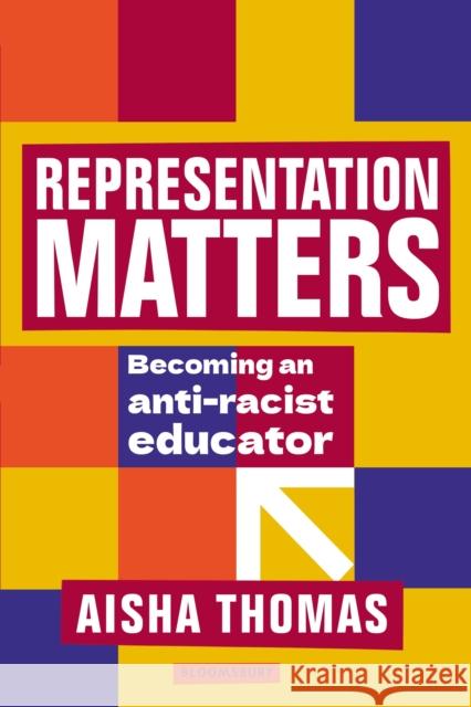 Representation Matters: Becoming an anti-racist educator Aisha (Assistant Principal) Thomas 9781472989451 Bloomsbury Publishing PLC - książka