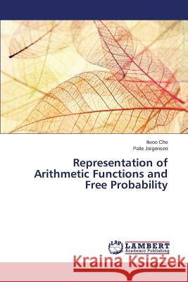 Representation of Arithmetic Functions and Free Probability Cho Ilwoo                                Jorgensen Palle 9783659385698 LAP Lambert Academic Publishing - książka